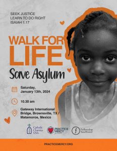 Walk for Life: Save Asylum Poster. Saturday, January 13, 2024, 10:30 am. Gateway International Bridge. Brownsville TX & Matamoros, Mexico.